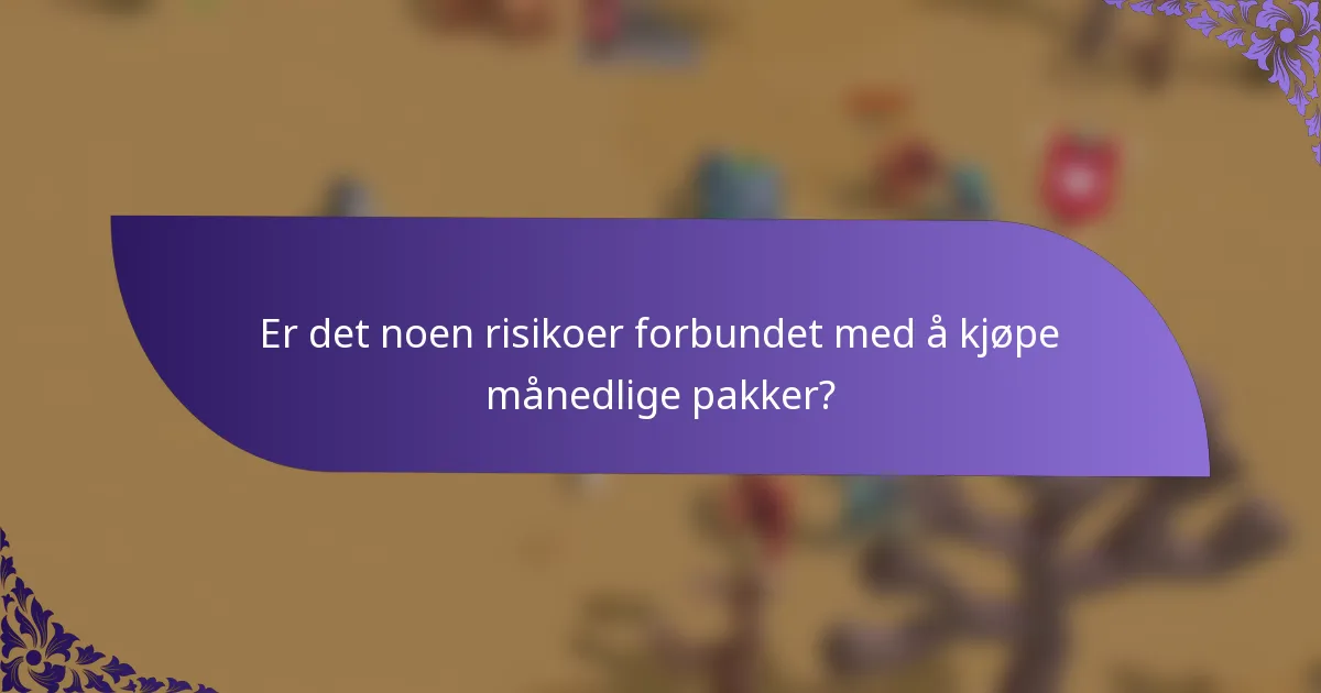 Er det noen risikoer forbundet med å kjøpe månedlige pakker?