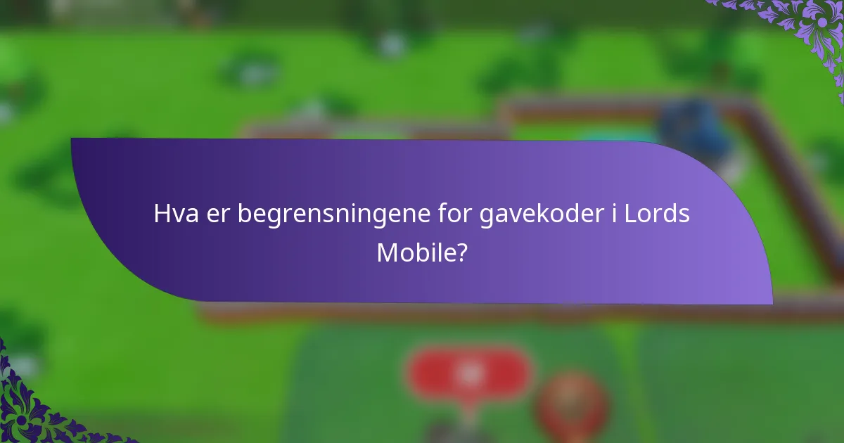 Hva er begrensningene for gavekoder i Lords Mobile?