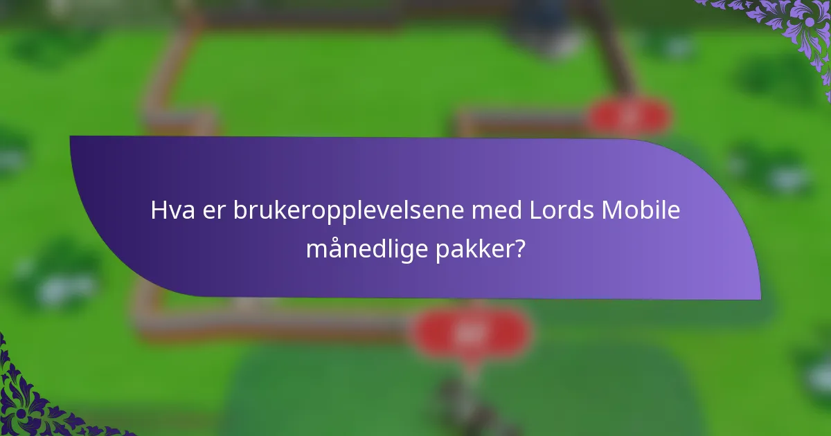 Hva er brukeropplevelsene med Lords Mobile månedlige pakker?