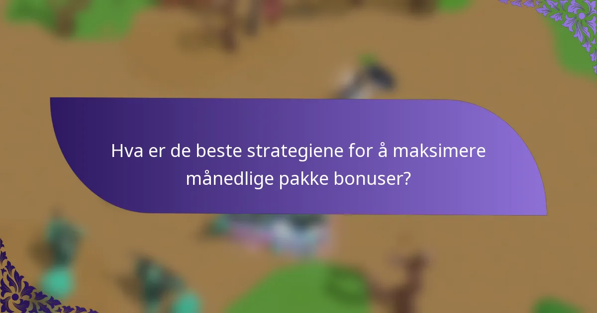 Hva er de beste strategiene for å maksimere månedlige pakke bonuser?