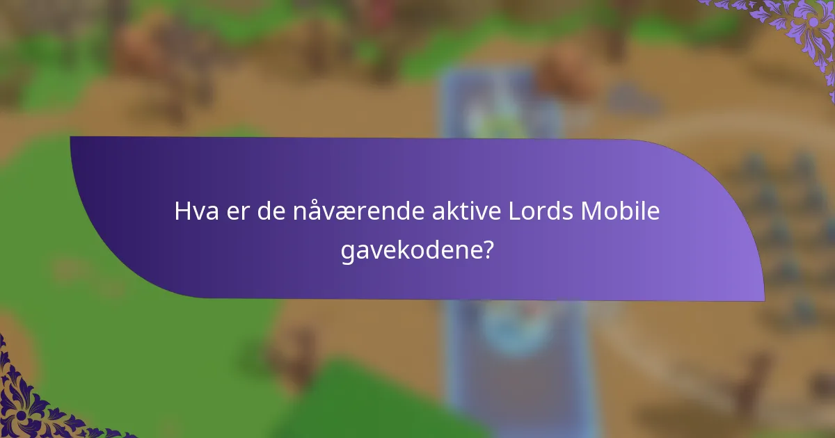 Hva er de nåværende aktive Lords Mobile gavekodene?