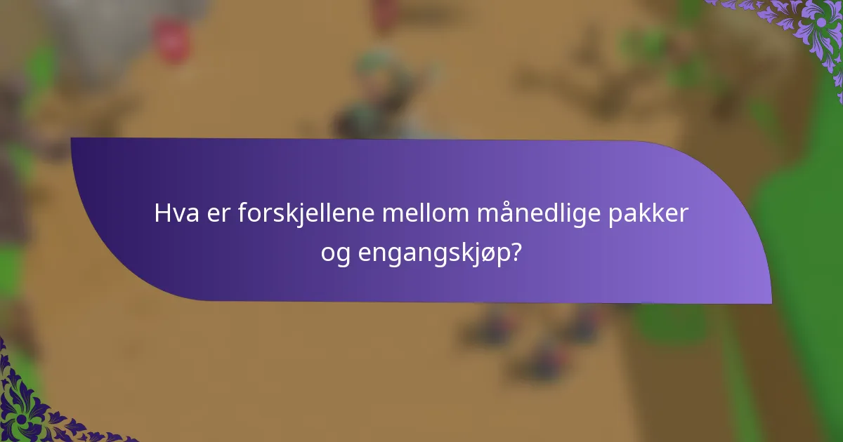 Hva er forskjellene mellom månedlige pakker og engangskjøp?