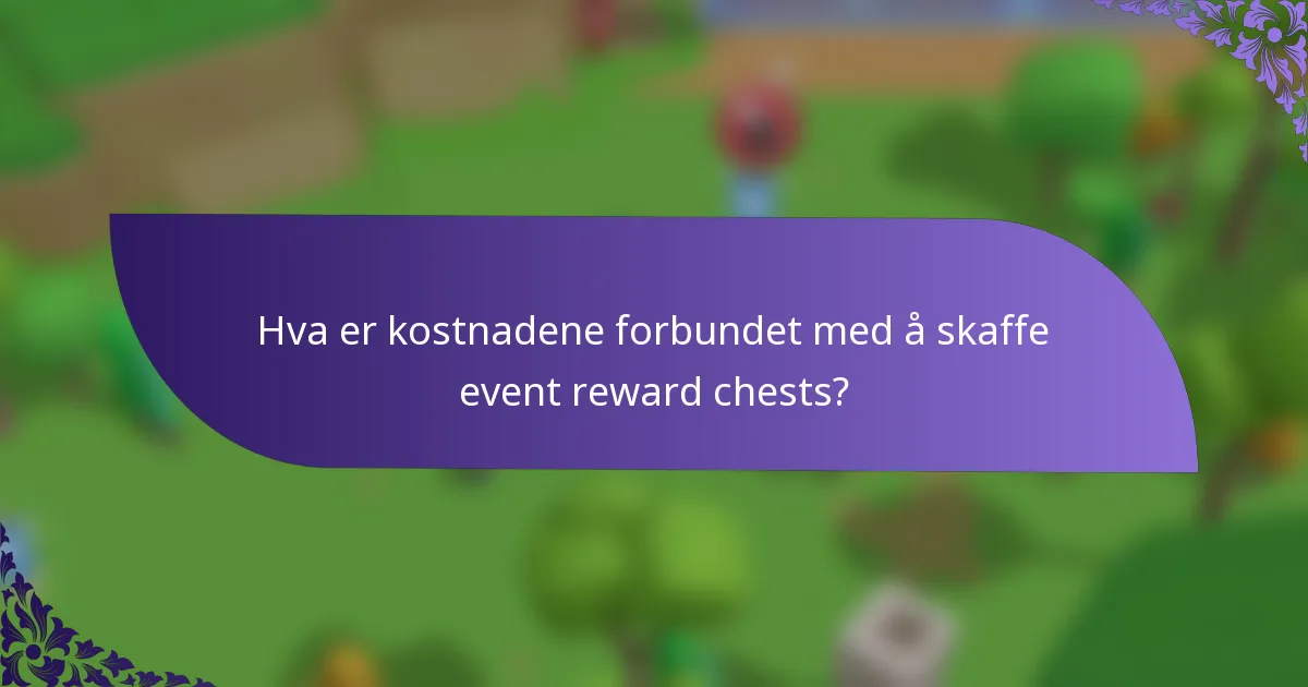 Hva er kostnadene forbundet med å skaffe event reward chests?