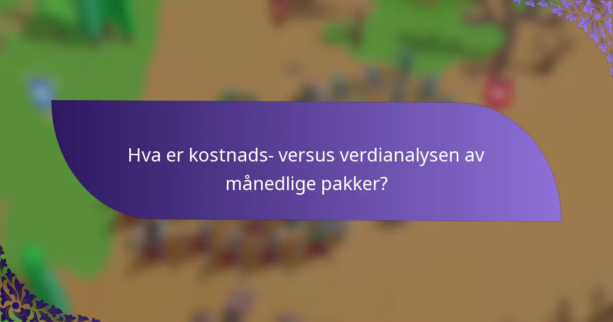 Hva er kostnads- versus verdianalysen av månedlige pakker?