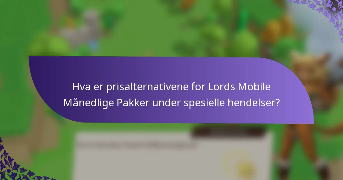 Hva er prisalternativene for Lords Mobile Månedlige Pakker under spesielle hendelser?