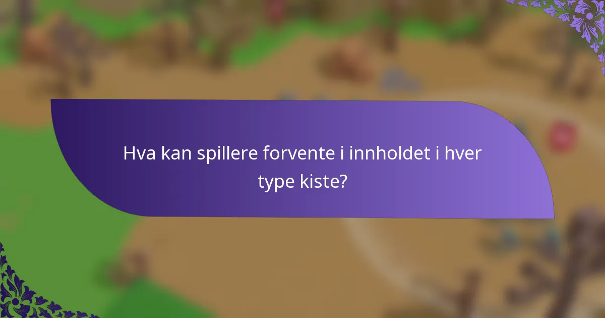 Hva kan spillere forvente i innholdet i hver type kiste?