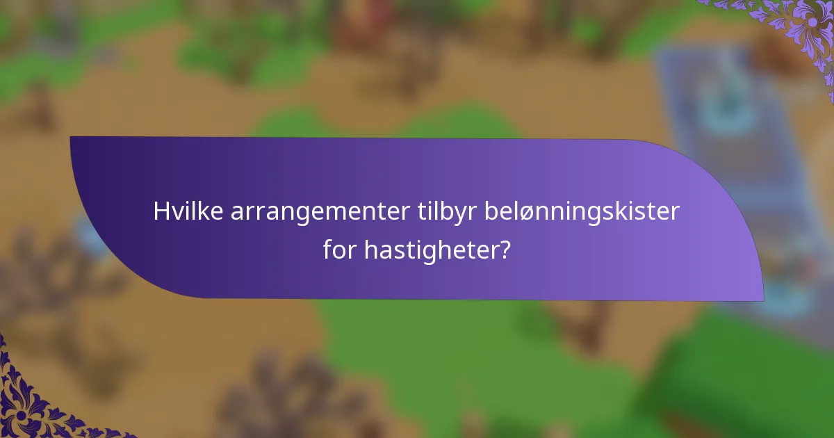 Hvilke arrangementer tilbyr belønningskister for hastigheter?