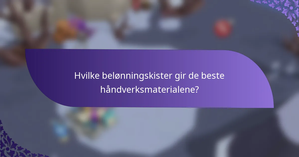 Hvilke belønningskister gir de beste håndverksmaterialene?