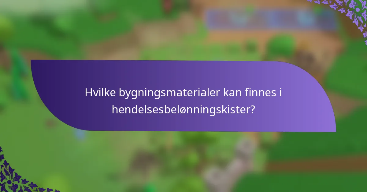 Hvilke bygningsmaterialer kan finnes i hendelsesbelønningskister?