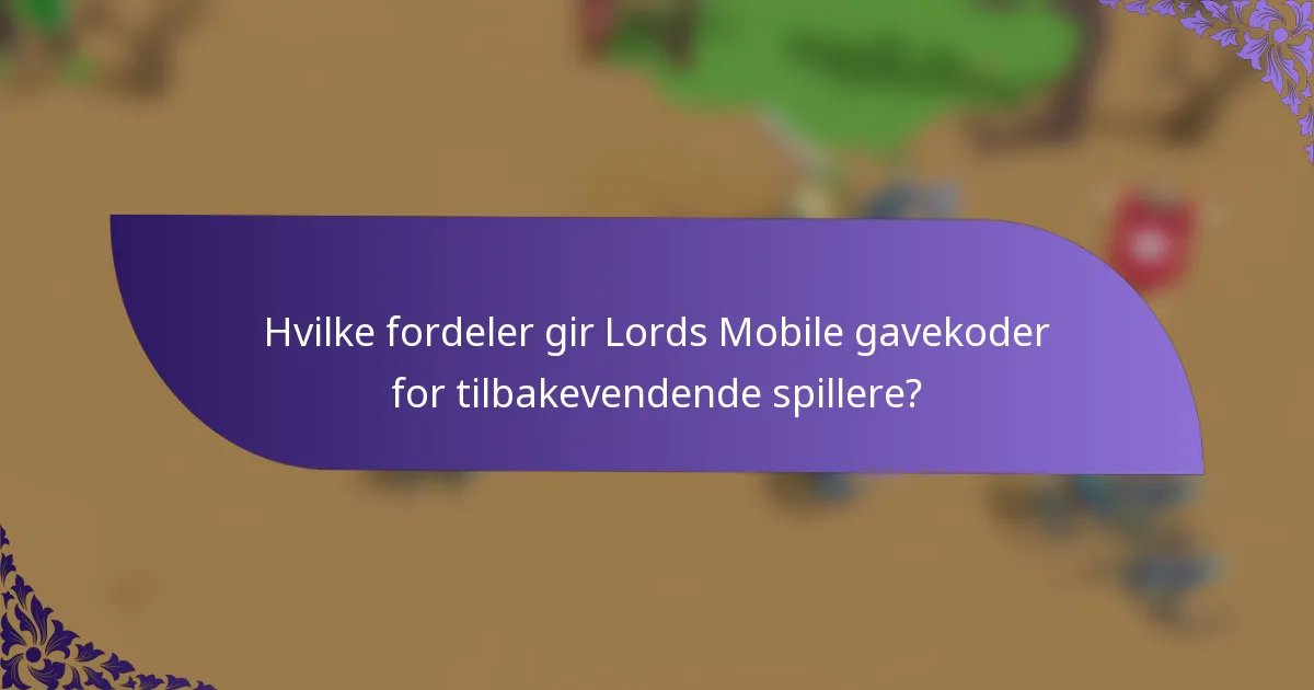 Hvilke fordeler gir Lords Mobile gavekoder for tilbakevendende spillere?