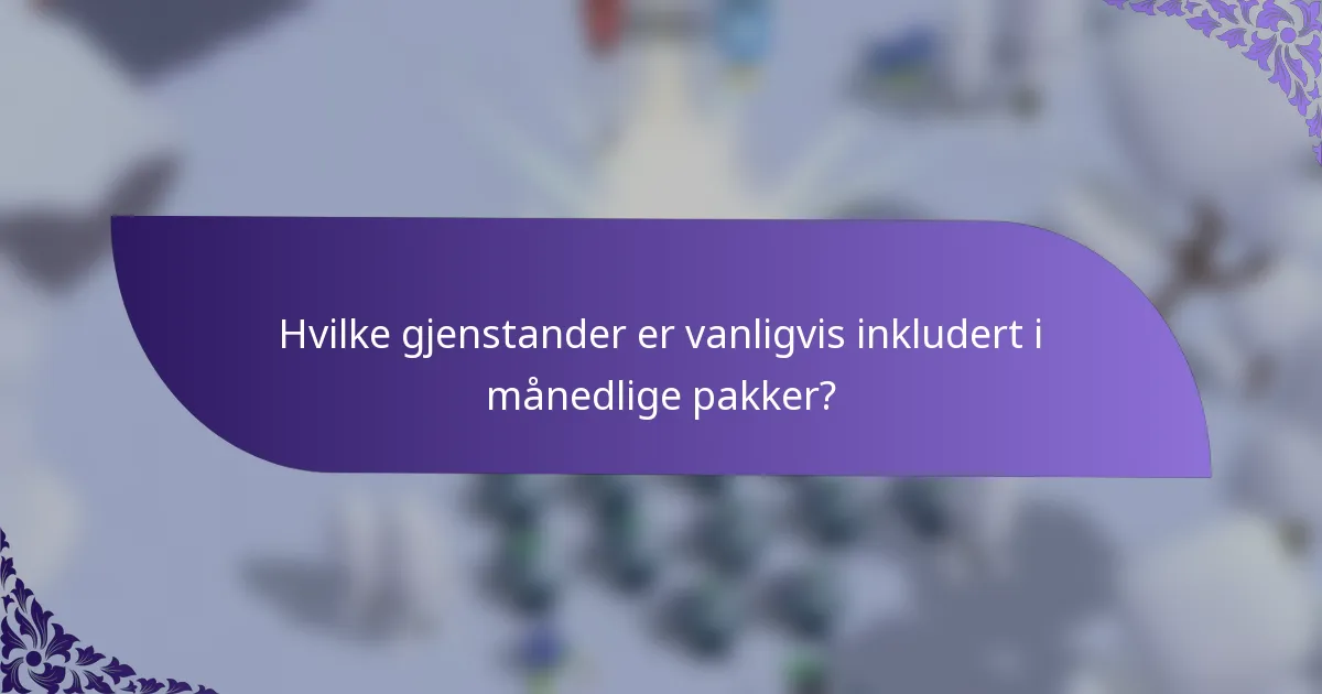 Hvilke gjenstander er vanligvis inkludert i månedlige pakker?