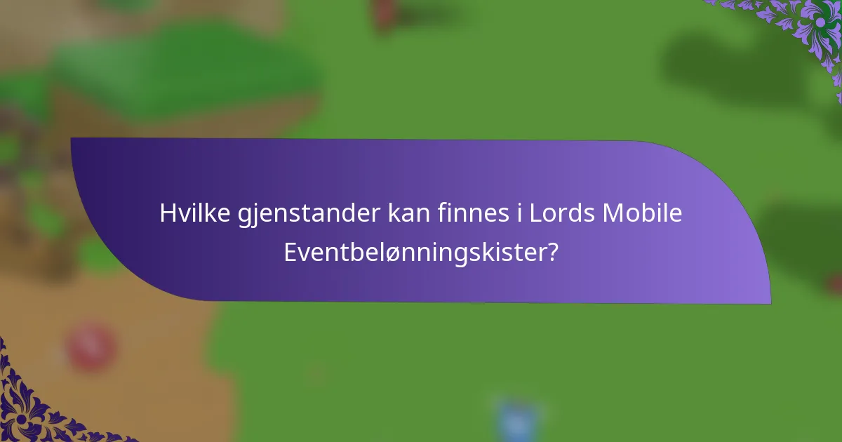 Hvilke gjenstander kan finnes i Lords Mobile Eventbelønningskister?