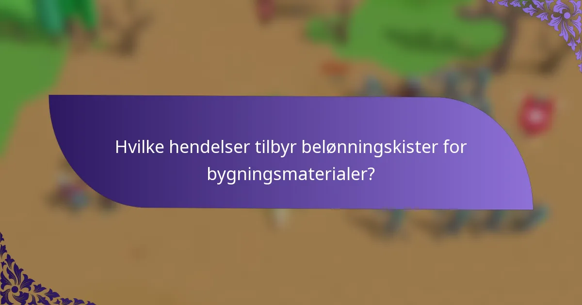 Hvilke hendelser tilbyr belønningskister for bygningsmaterialer?