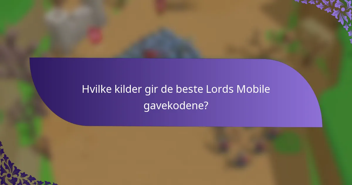Hvilke kilder gir de beste Lords Mobile gavekodene?