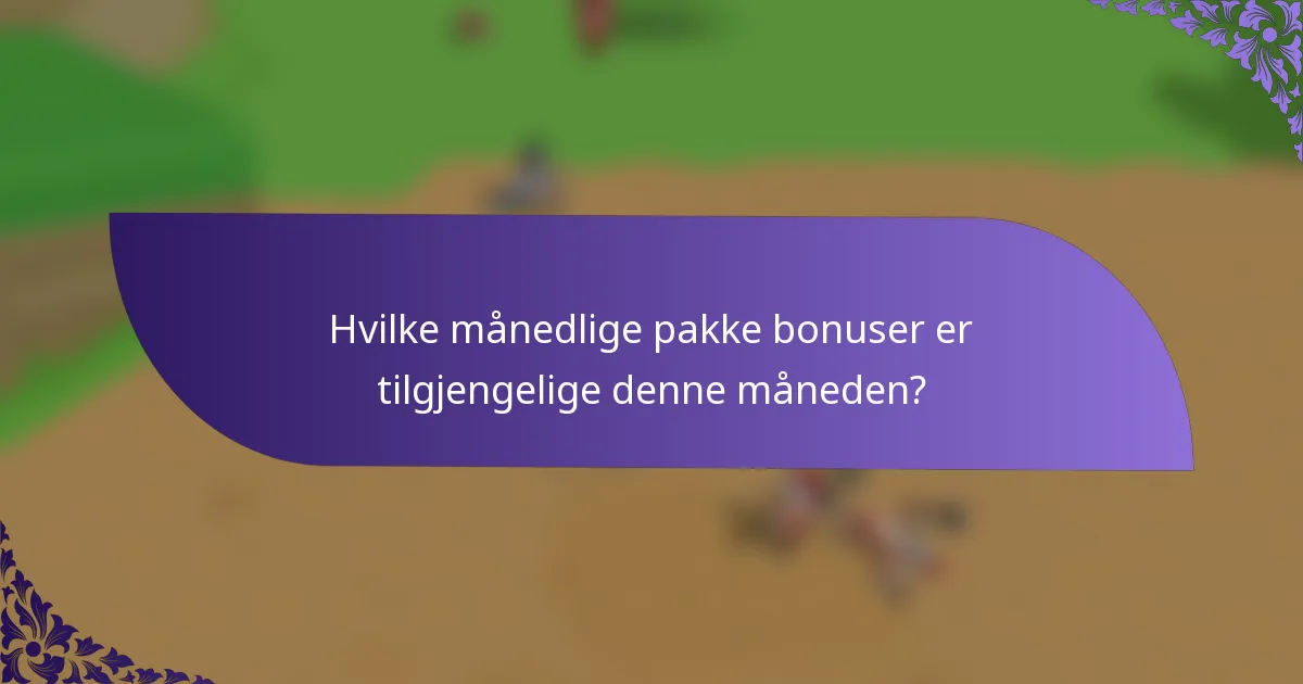 Hvilke månedlige pakke bonuser er tilgjengelige denne måneden?