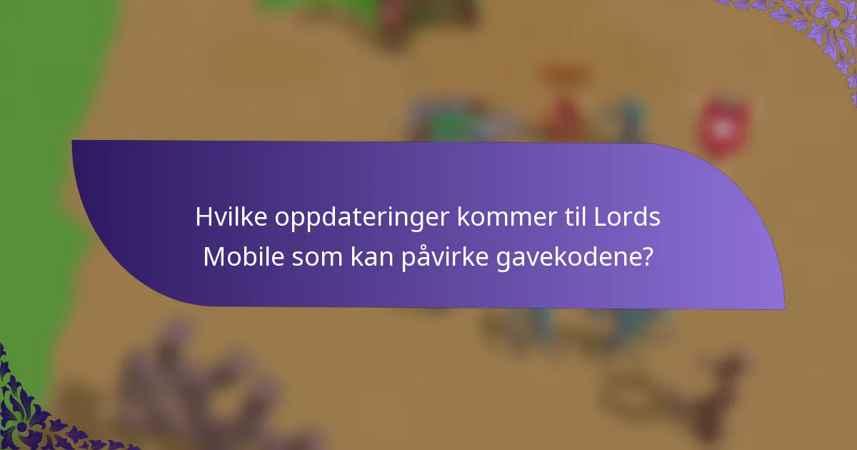 Hvilke oppdateringer kommer til Lords Mobile som kan påvirke gavekodene?