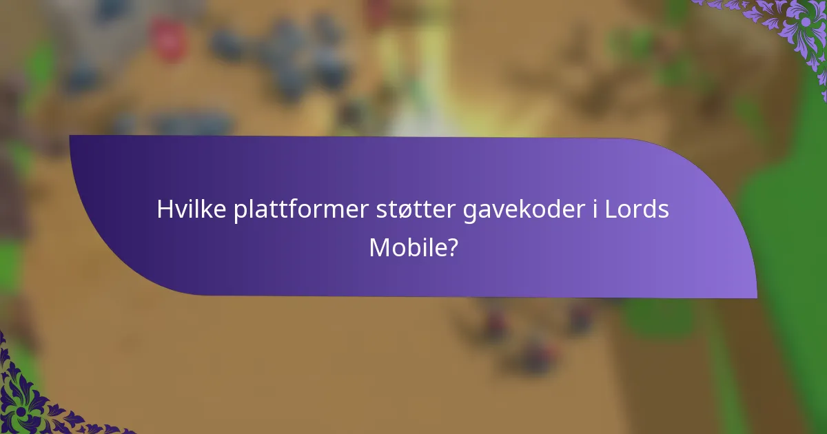 Hvilke plattformer støtter gavekoder i Lords Mobile?