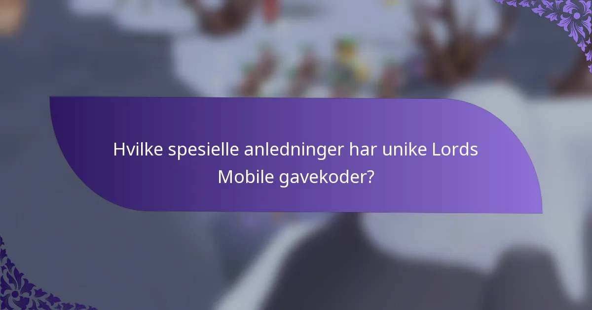 Hvilke spesielle anledninger har unike Lords Mobile gavekoder?