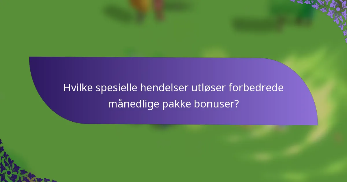 Hvilke spesielle hendelser utløser forbedrede månedlige pakke bonuser?