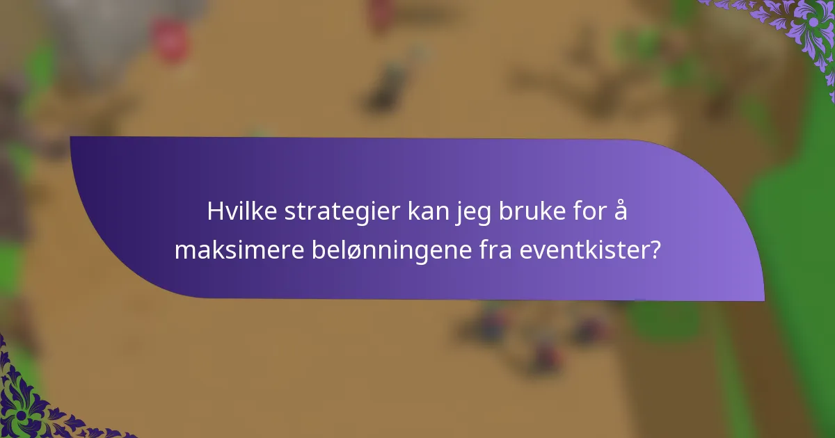 Hvilke strategier kan jeg bruke for å maksimere belønningene fra eventkister?