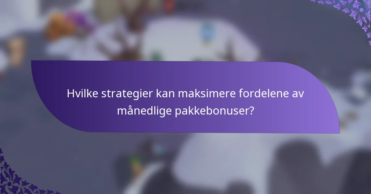 Hvilke strategier kan maksimere fordelene av månedlige pakkebonuser?
