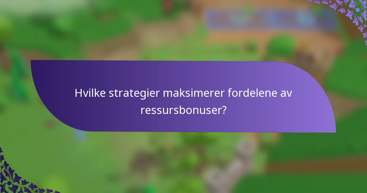 Hvilke strategier maksimerer fordelene av ressursbonuser?
