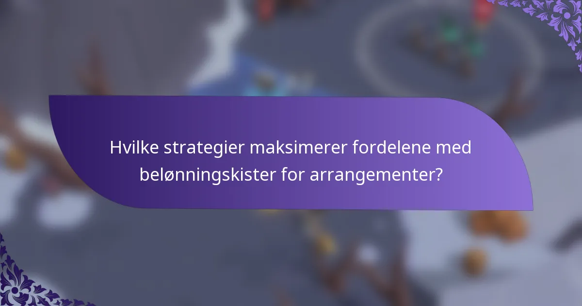 Hvilke strategier maksimerer fordelene med belønningskister for arrangementer?