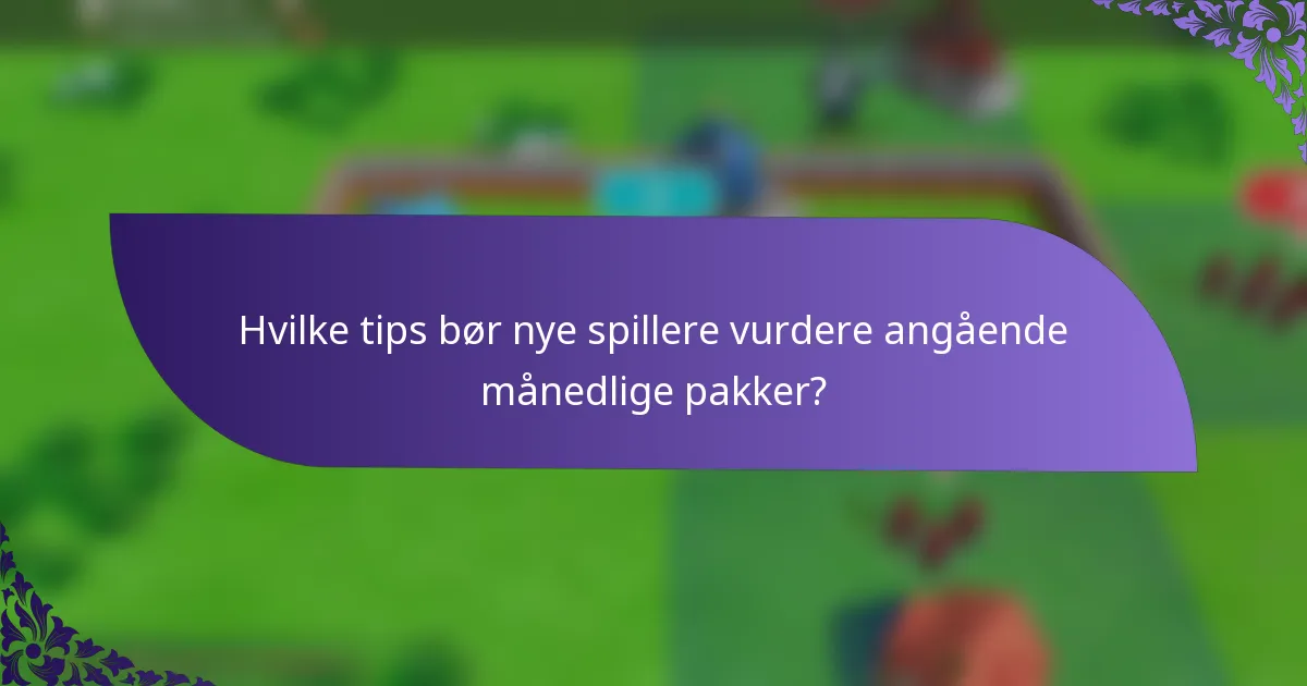 Hvilke tips bør nye spillere vurdere angående månedlige pakker?