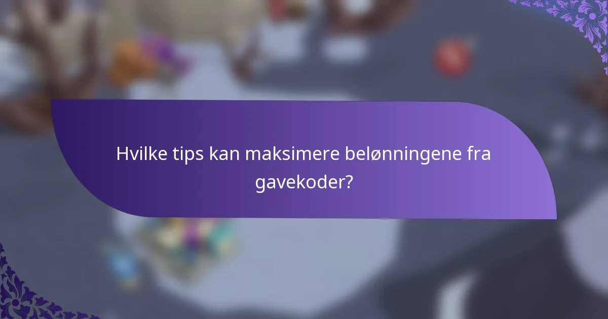Hvilke tips kan maksimere belønningene fra gavekoder?