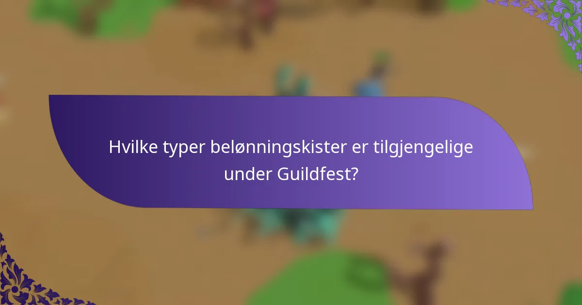 Hvilke typer belønningskister er tilgjengelige under Guildfest?