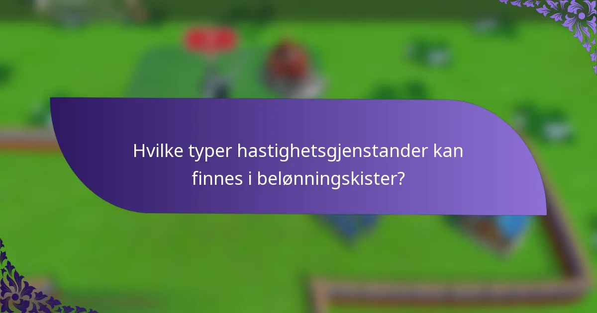 Hvilke typer hastighetsgjenstander kan finnes i belønningskister?