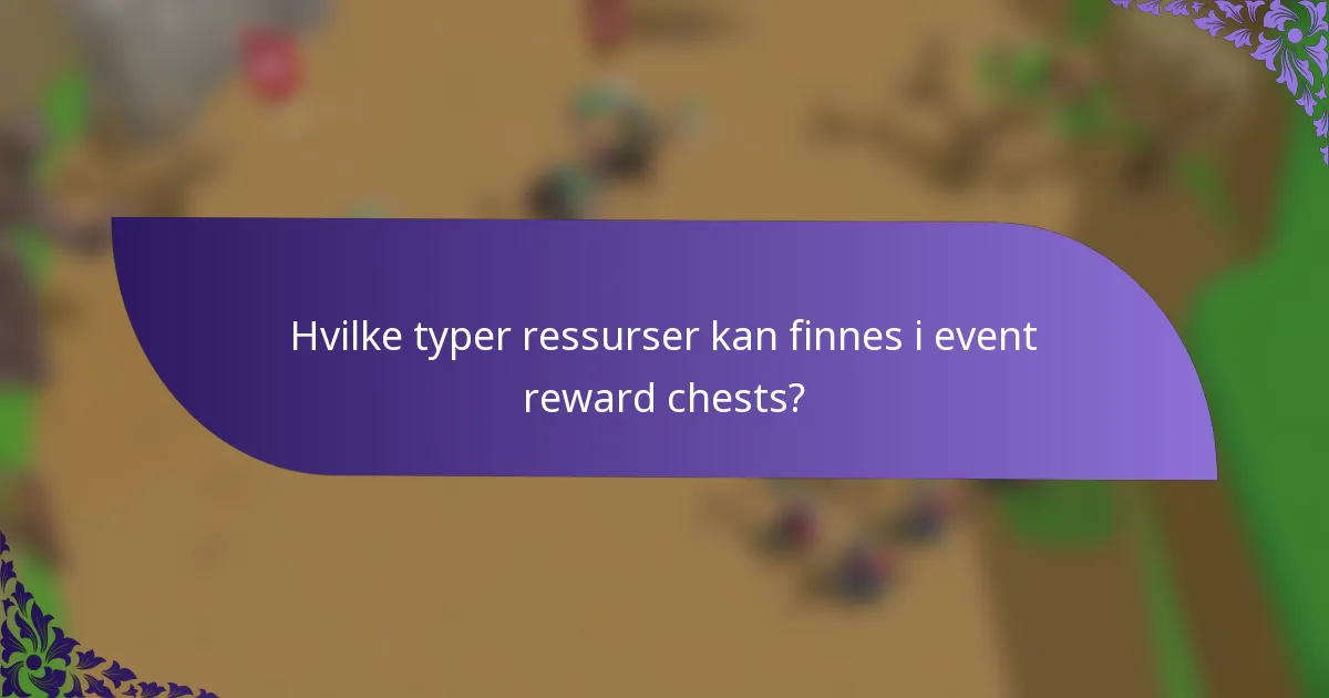 Hvilke typer ressurser kan finnes i event reward chests?