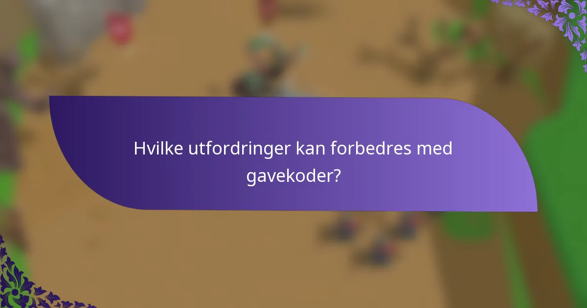 Hvilke utfordringer kan forbedres med gavekoder?