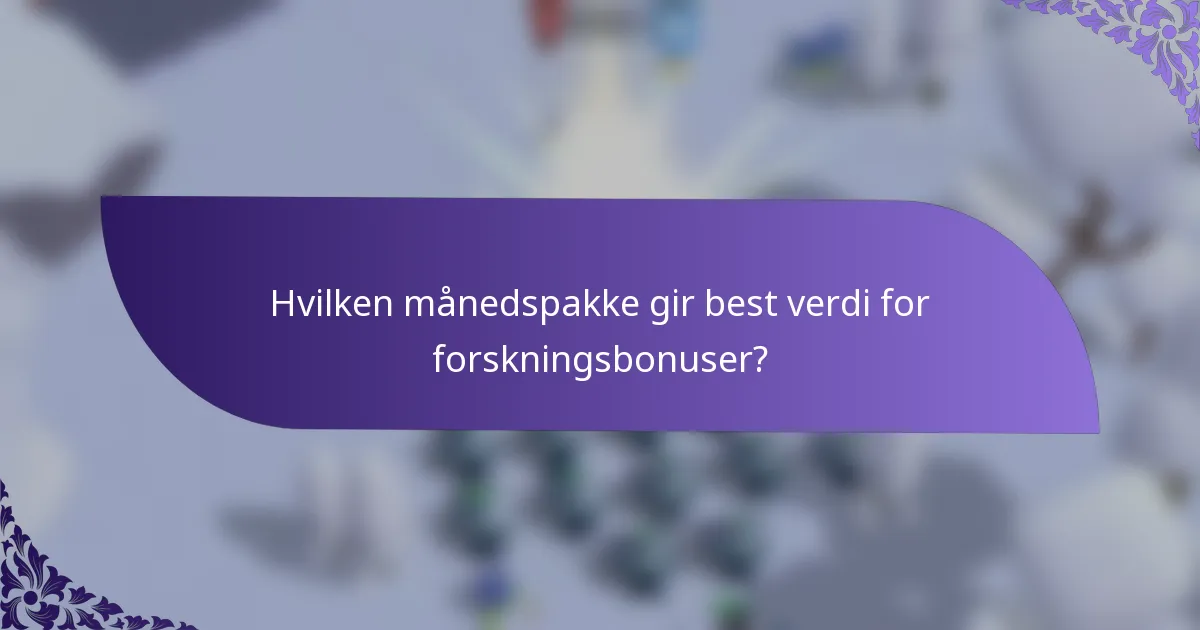 Hvilken månedspakke gir best verdi for forskningsbonuser?