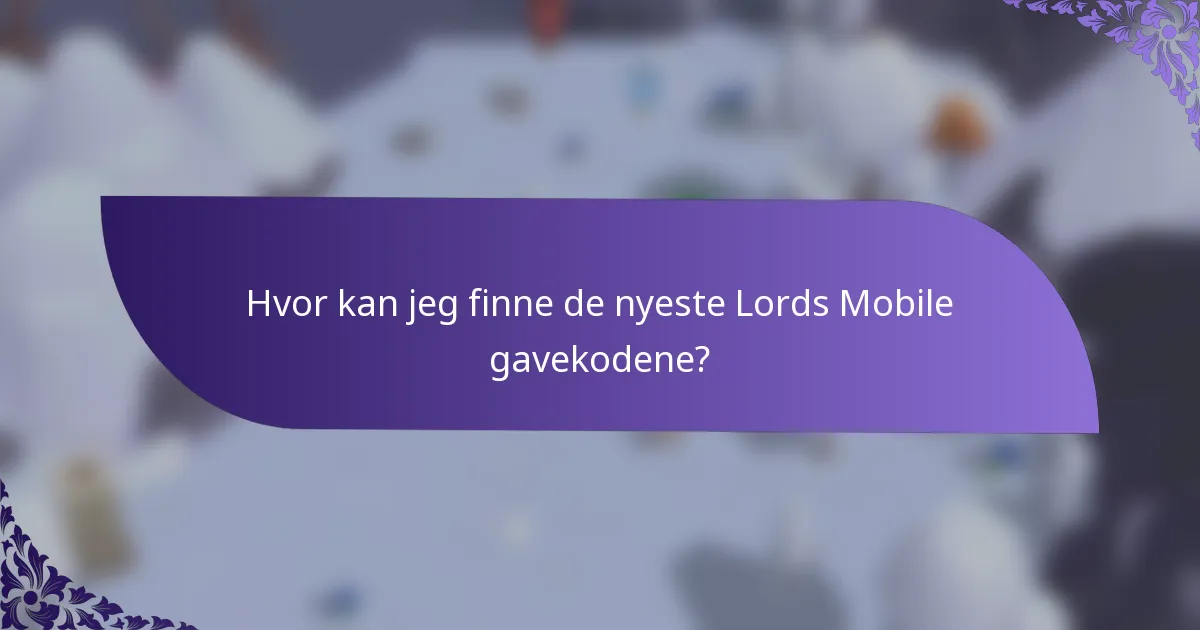 Hvor kan jeg finne de nyeste Lords Mobile gavekodene?