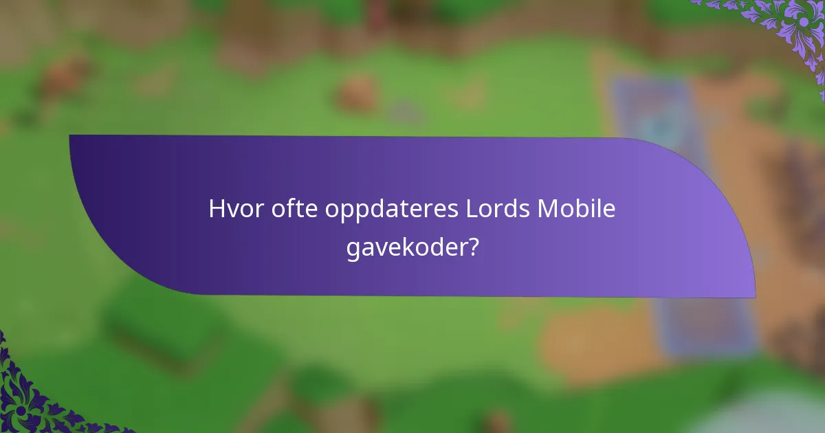 Hvor ofte oppdateres Lords Mobile gavekoder?