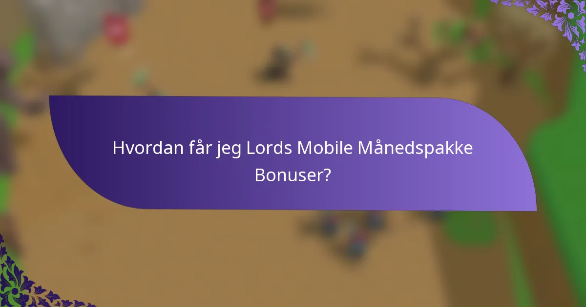 Hvordan får jeg Lords Mobile Månedspakke Bonuser?
