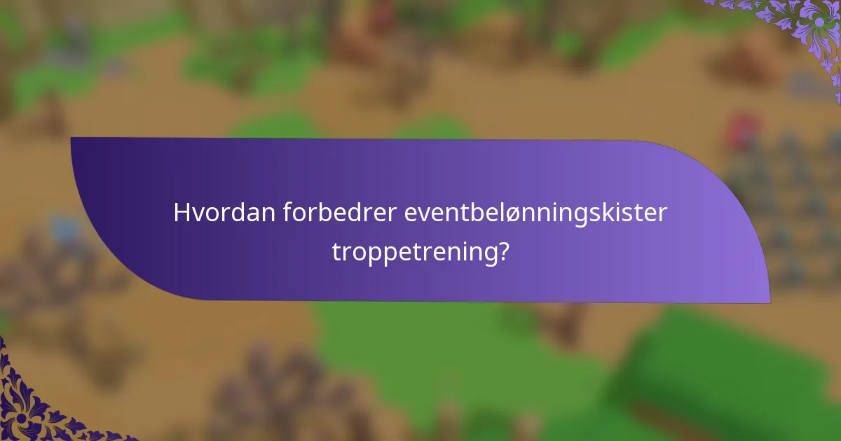 Hvordan forbedrer eventbelønningskister troppetrening?