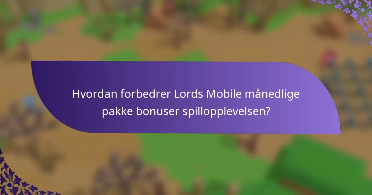Hvordan forbedrer Lords Mobile månedlige pakke bonuser spillopplevelsen?