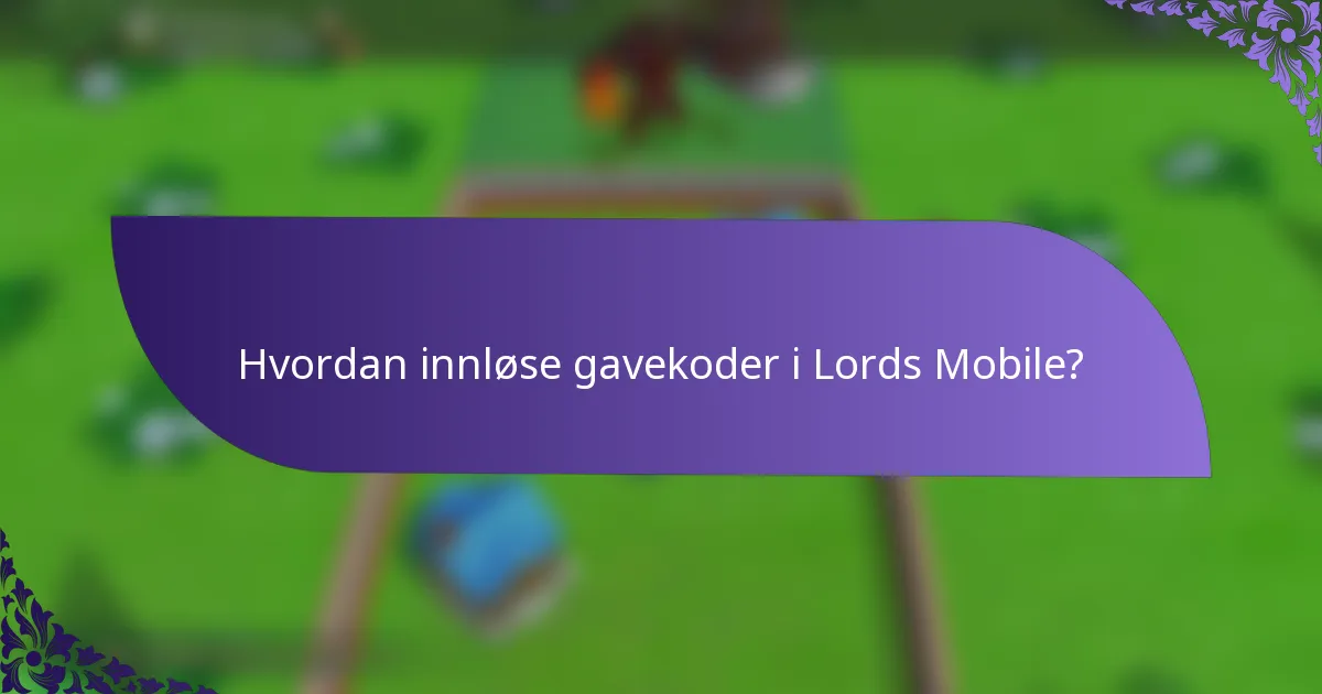 Hvordan innløse gavekoder i Lords Mobile?