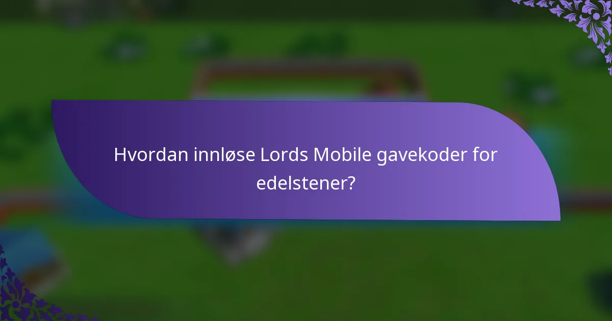 Hvordan innløse Lords Mobile gavekoder for edelstener?