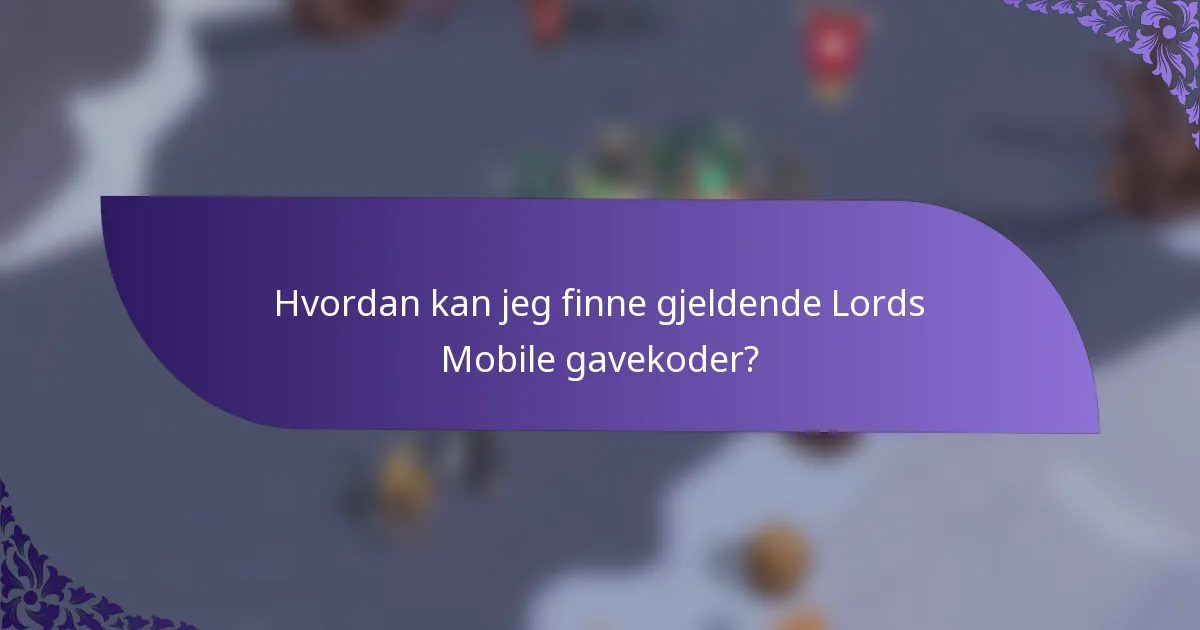 Hvordan kan jeg finne gjeldende Lords Mobile gavekoder?