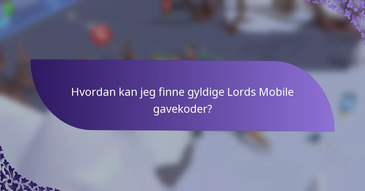 Hvordan kan jeg finne gyldige Lords Mobile gavekoder?
