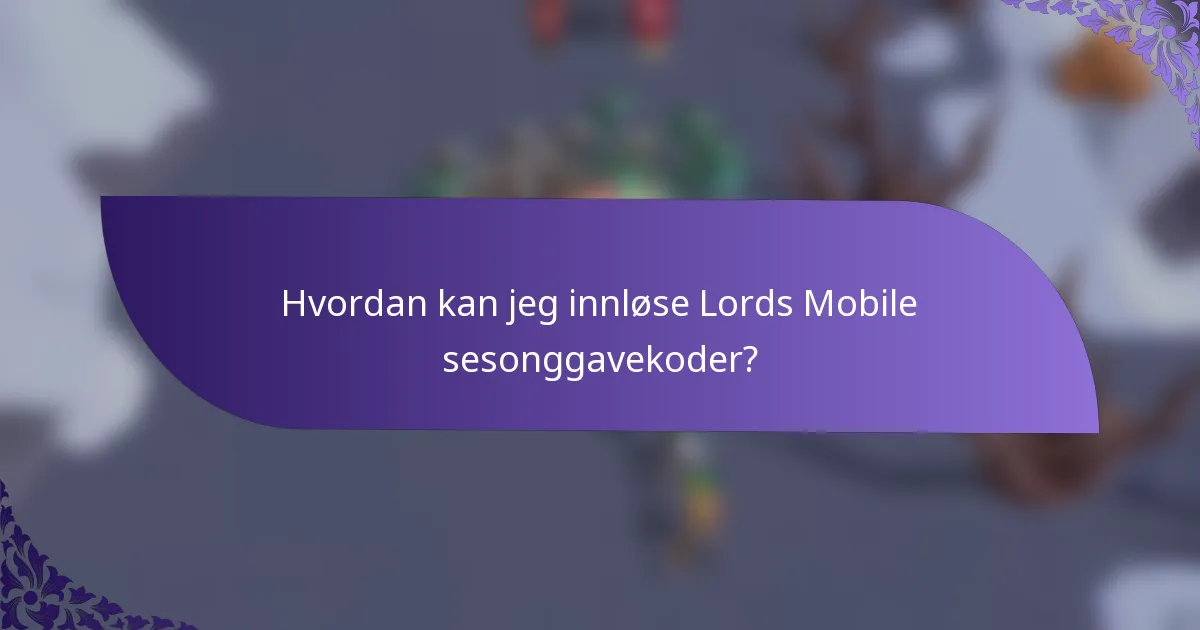 Hvordan kan jeg innløse Lords Mobile sesonggavekoder?