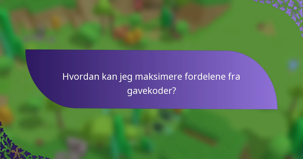 Hvordan kan jeg maksimere fordelene fra gavekoder?