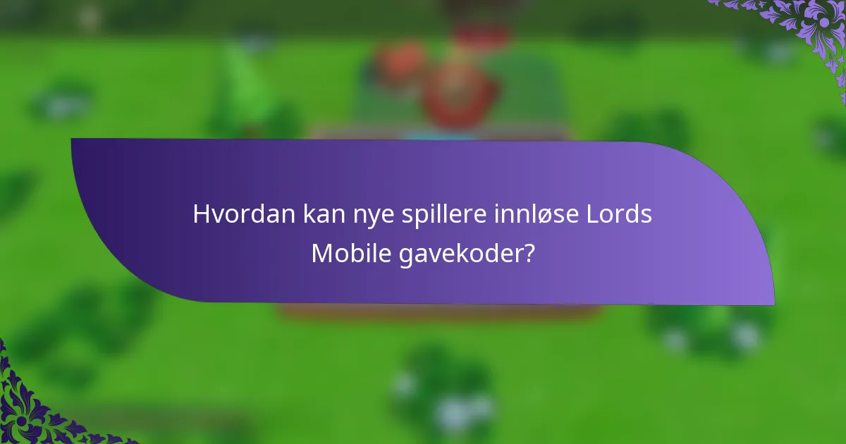 Hvordan kan nye spillere innløse Lords Mobile gavekoder?