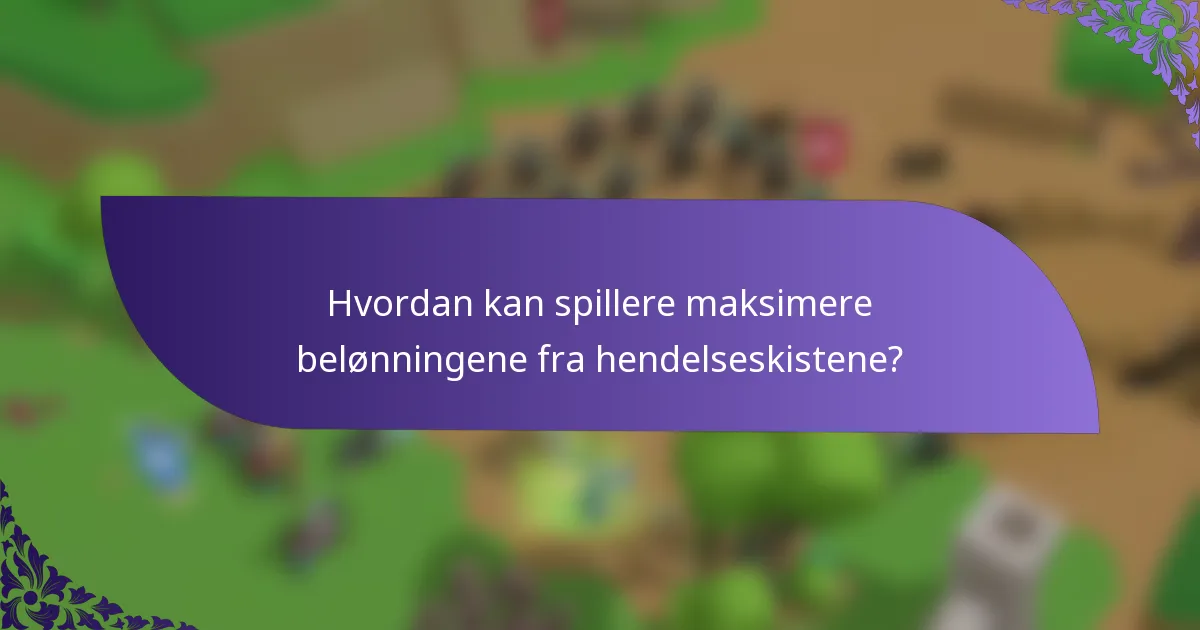 Hvordan kan spillere maksimere belønningene fra hendelseskistene?