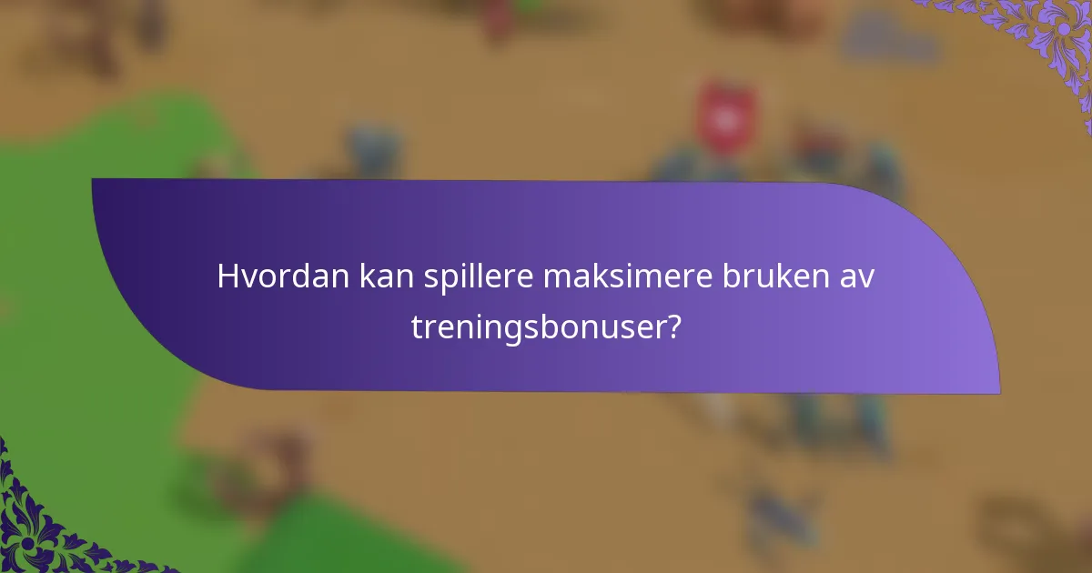 Hvordan kan spillere maksimere bruken av treningsbonuser?