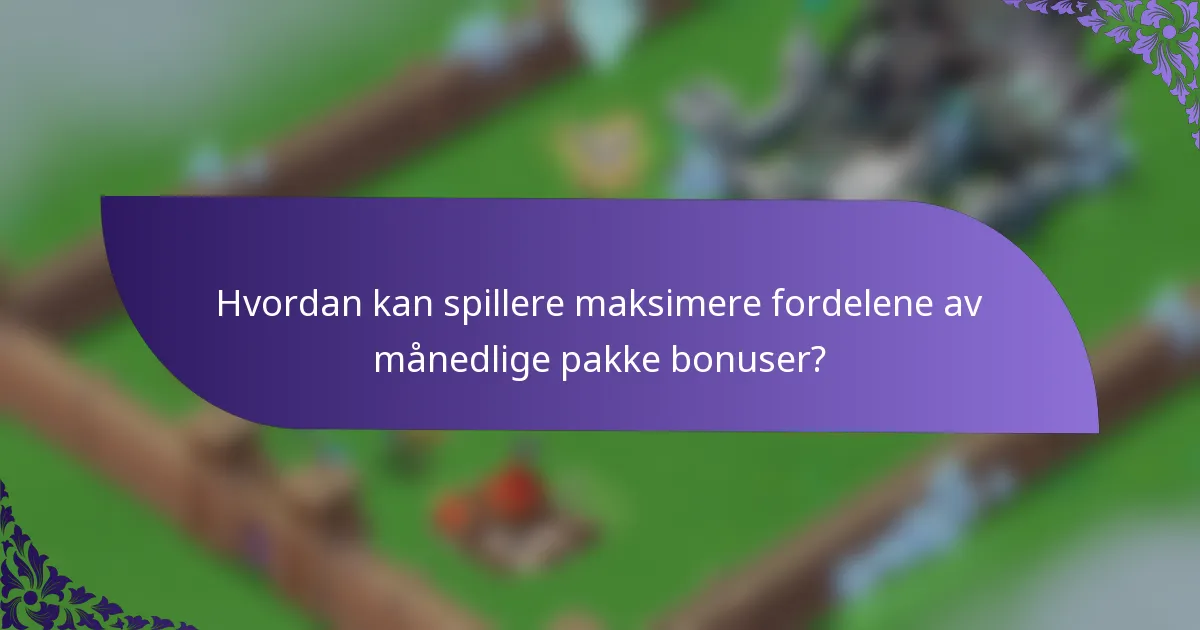 Hvordan kan spillere maksimere fordelene av månedlige pakke bonuser?
