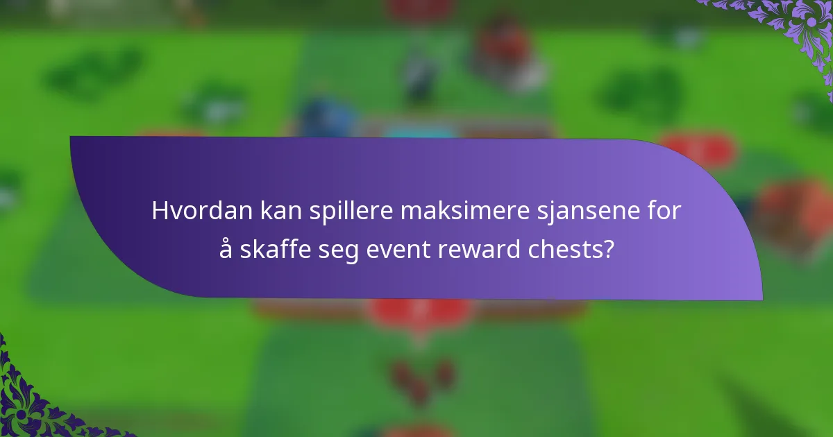 Hvordan kan spillere maksimere sjansene for å skaffe seg event reward chests?